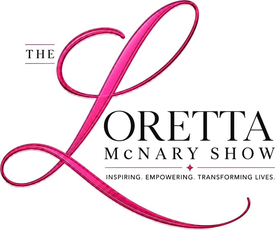 The Loretta McNary Show — Inspiring. Empowering. Transforming Lives.